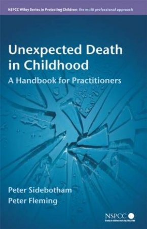 Unexpected Death In Childhood - A Handbook For Practitioners by Peter Sidebotham & Peter Fleming