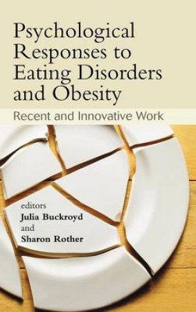 Psychological Responses to Eating Disorders and Obesity - Recent and Innovative Work by Julia Buckroyd