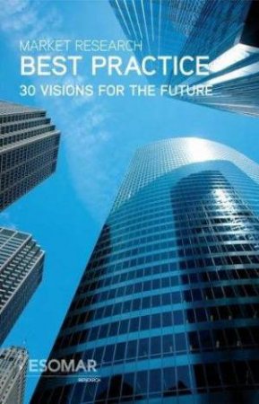 Market Research Best Practices: 30 Visions For The Future by Esomar