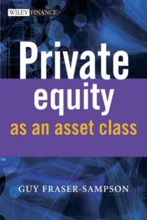 Private Equity As An Asset Class by Guy Fraser-Sampson