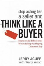 Stop Acting Like A Seller And Think Like A Buyer