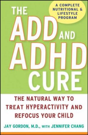 ADHD Cure: The Natural Way to Treat Hyperactivity and Refocus Your Child by Unknown