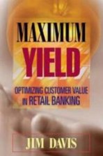 Maximum Yield Optimizing Customer Value In Retail Banking