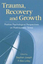 Trauma Recovery And Growth Positive Psychological Perspectives On Posttraumatic Stress