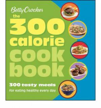 300 Calorie Cookbook: 300 Main Dishes to Help You Stay (Or Get) Slim by Various