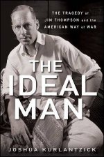The Ideal Man The Tragedy of Jim Thompson and the American Way of War