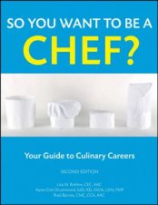 So You Want to Be a Chef Your Guide to Culinary Careers Second Edition