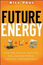 Future Energy How The New Oil Industry Will Change People Politics And Porfolios