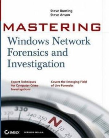 Mastering Computer Forensic Investigations In A Windows Environment by Steve Bunting & Steven James Anson
