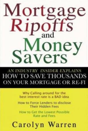 Mortgage Ripoffs And Money Savers by Carolyn Warren