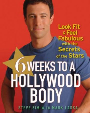 6 Weeks To A Hollywood Body by Steve Zim & Mark Laska