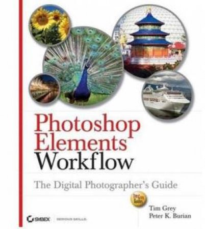 Photoshop Elements 5 Workflow: The Digital Photographer's Guide by Tim Grey & Peter K. Burian