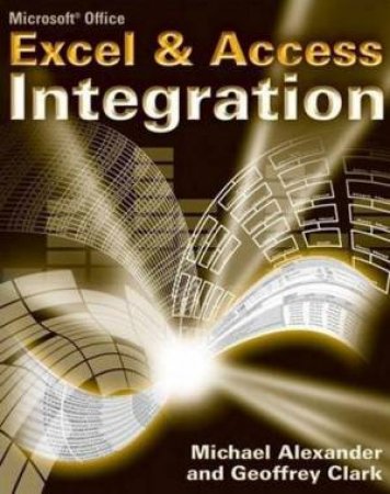 Microsoft Excel And Access Integration: With Microsoft Office 2007 by Michael Alexander & Geoffrey Clark
