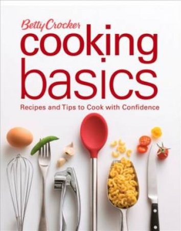 Betty Crocker Cooking Basics: Recipes and Tips to Cook with Confidence by Betty Crocker