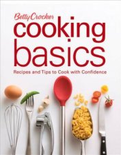 Betty Crocker Cooking Basics Recipes and Tips to Cook with Confidence