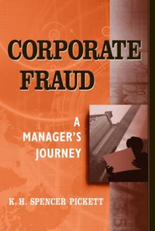 Corporate Fraud: A Manager's Journey by K H Spencer Pickett
