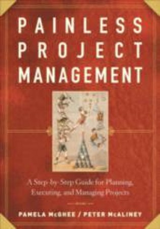 Painless Project Management: A Step-By-Step Guide For Planning, Executing And Managing Projects by Pamela McGhee & Peter McAliney