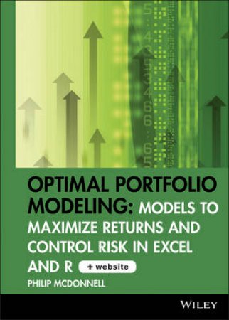 Optimal Portfolio Modeling: Models to Maximize Return and Control Risk in Excel and R + CD-ROM by Philip McDonnell