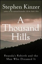 Thousand Hills Rwandas Rebirth and the Man Who Dreamed It