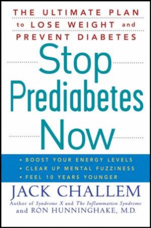 Stop Prediabetes Now: The Ultimate Plan to Lose Weight and Prevent Diabetes by Jack Challem, Ron Hunninghake MD