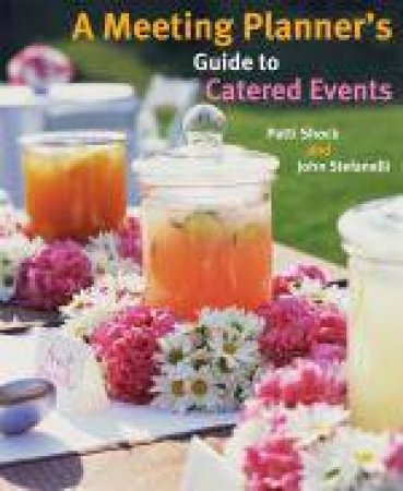 Meeting Planner's Guide to Catered Events by Patti J Shock & John M Stefanelli