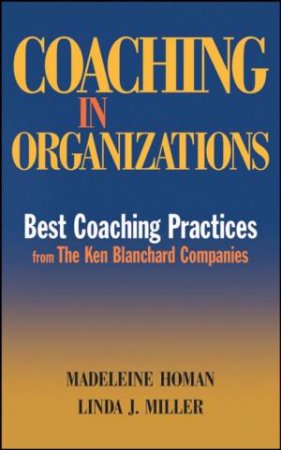 Coaching in Organizations: Best Coaching Practices From The Ken Blanchard Companies by Madeleine Homan
