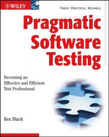 Pragmatic Software Testing: Becoming An Effective And Efficient Test Professional by Rex Black