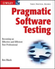 Pragmatic Software Testing Becoming An Effective And Efficient Test Professional