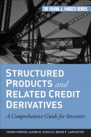 Structured Products And Related Credit Derivatives: A Comprehensive Guide For Investors by Brian Lancaster