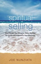 Spiritual Selling How To Use The Attractor Sales System To Create Abundance In Your Business