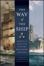 The Way Of The Ship Americas Maritime History Reenvisioned 16002000