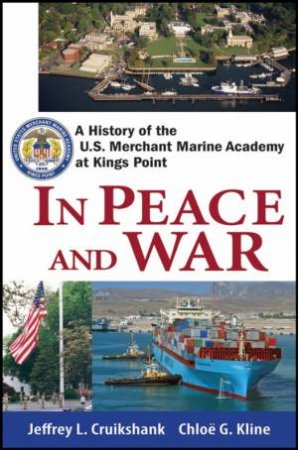 In Peace and in War: A History of the US Merchant Marine Academy at Kings Point by J L Cruikshank, C G Kine