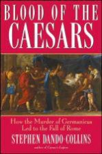 Blood Of The Caesars How The Murder Of Germanicus Led To The Fall Of Rome