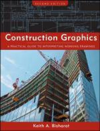 Construction Graphics: A Practical Guide to Interpreting Working Drawings, 2nd Edition by Keith A Bisharat