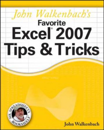 John Walkenbach's Favorite Excel 2007 Tips And Tricks by John Walkenbach