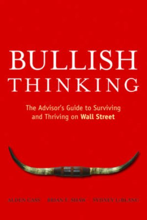 Bullish Thinking: The Advisor's Guide To Surviving And Thriving On Wall Street by Alden Cass