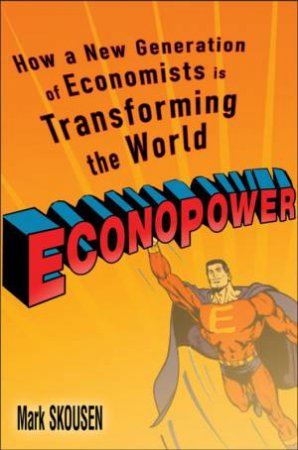 EconoPower: How A New Generation Of Economists Is Transforming The World by Mark Skousen