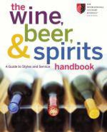 Wine, Beer, and Spirits Handbook: A Guide to Styles and Service by Int Culinary Schls SM at Art Institutes