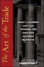 Art of the Trade What I Learned and Lost Trading the Chicago Futures Markets