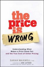 The Price Is Wrong Understanding What Makes A Price Seem Fair And The True Cost Of Unfair Pricing