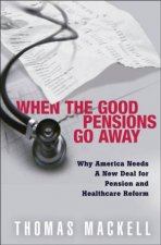 When The Good Pensions Go Away Why America Needs A New Deal For Pension And Healthcare Reform