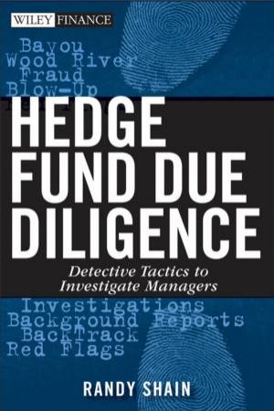 Hedge Fund Due Diligence: Uncovering The Truth About Your Fund Manager by Randy Shain