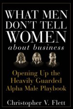 What Men Dont Tell Women About Business Opening Up The Heavily Guarded Alpha Male Playbook