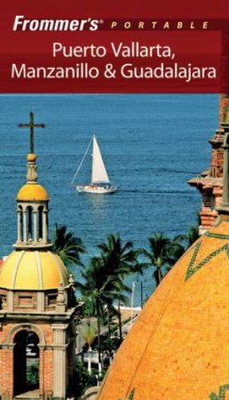 Frommer's Portable Puerto Vallarta, Manzanillo & Guadalajara, 6th Ed by Lynne Bairstow & David Baird