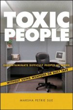 Toxic People Decontaminate Difficult People at Work Without Using Weapons Or Duct Tape