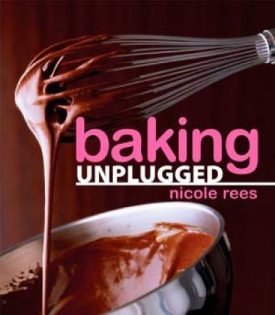 Baking Unplugged by REES NICOLE