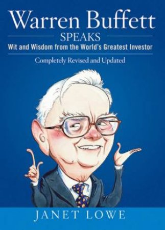 Warren Buffett Speaks: Wit And Wisdom From The World's Greatest Investor, 2nd Ed by Janet Lowe