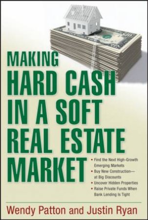 Making Hard Cash In A Soft Real Estate Market by Wendy Patton