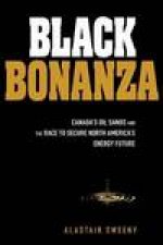 Black Bonanza Canadas Oil Sands and the Race to Secure North Americas Energy Future
