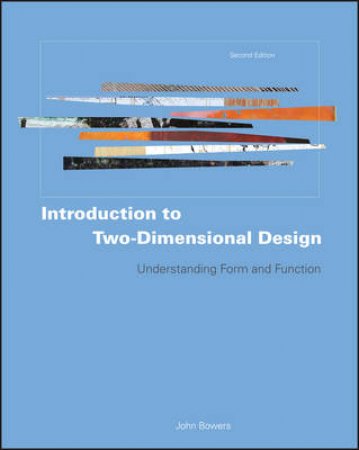 Introduction to Two-dimensional Design: Understanding Form and Function, Second Edition by John Bowers